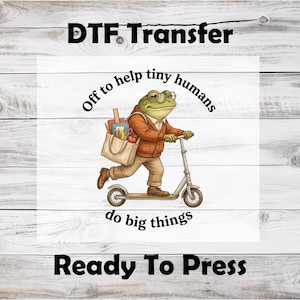 May include: DTF Transfer design featuring a frog riding a scooter, wearing glasses and a jacket, carrying a tote bag. The text reads "Off to help tiny humans do big things" and "Ready To Press".