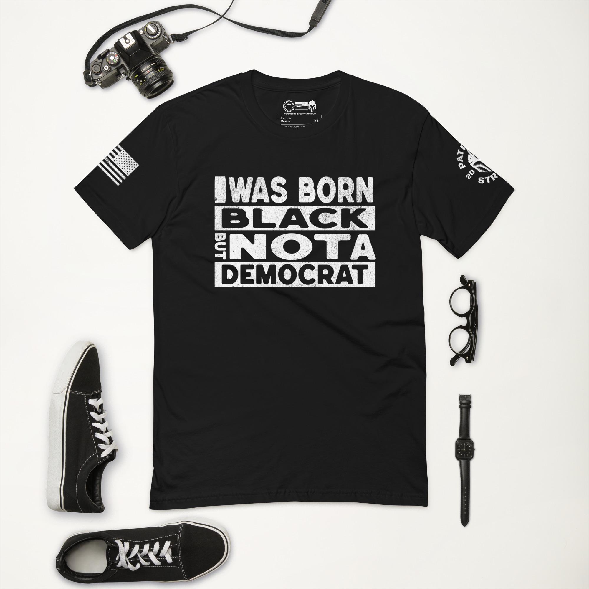 I Was Born Black but not a Democrat - T-shirt, Patriot Strong, Rally shirt, Patriotic shirt