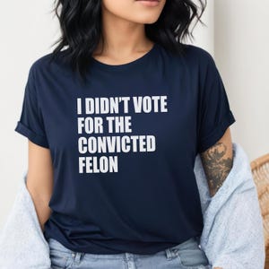 I didn&#39;t vote for the convicted felon  t-shirt/ Anti-Trump / not my president /Political Tee / Unisex T-Shirt