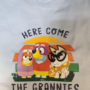 Here Come the Grannies T-Shirt or Crewneck Sweatshirt