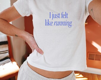 Y2K Runner Baby Tee - “I Just Felt Like Running” Shirt | Forrest Gump Quote Tee | Retro Motivational Cropped Top | 2000s Running Shirt Gift