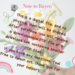 May include: A bouquet of handmade crochet flowers in various colors, including white, yellow, pink, purple, and green. The image includes text that reads "Note to Buyer: This is a digital file, and no physical item will be shipped."