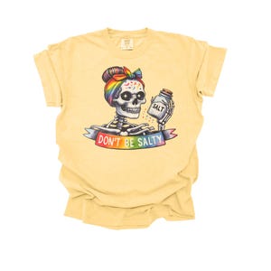 Don&#39;t Be Salty Shirt, Salty Skeleton Snarky Shirt, Funny Shirt, Don&#39;t Be A Salty Bitch, Gift for Her, Salty Shirt, Funny Sarcastic Shirt
