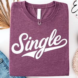 Single Mom Tee Shirt, Single Dad Shirt, Single Life Shirts, Funny Single Tee Shirt, Valentine's Day Gift, Galentine Gift, Mother's Day Gift