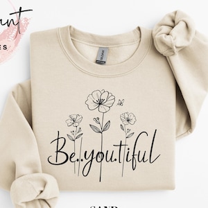 Floral Be you Tiful Womens Sweatshirt, Floral Ladies Shirt, Beautiful Womens Outfit, Always Be You Tiful Shirt, Trendy Beyoutiful Shirts