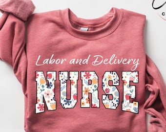 Floral Labor and Delivery Nurse Sweatshirt, L&D Nurse Shirt, Labor and Delivery Nurse Crewneck Shirt,Floral Labor and Delivery Nurse Sweater