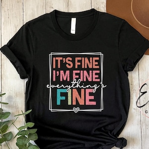 It&#39;s Fine I&#39;m Fine Everything is Fine T-Shirt, Introvert Tee Shirt, Mental Shirt, Sarcastic Shirt, Motivational Shirt, Cute Womens Tee Shirt