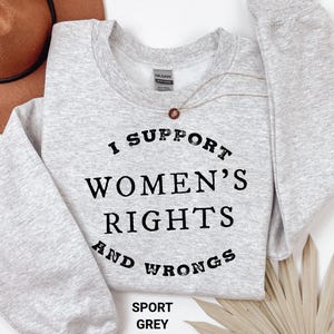 I Support Womens Rights And Wrongs Shirt, Feminist Power Rebel Shirt, Support Feminist Graphic Tee Shirt, Xmas Gifts For Womens Sweatshirt