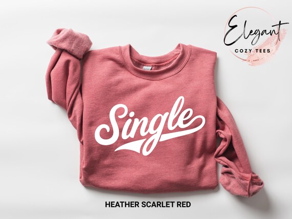 Single Mom Sweatshirt, Single Dad Shirt, Single Life Shirt, Funny Single Shirt, Valentine's Day Gift, Galentine Gift, Mother's Day Gift