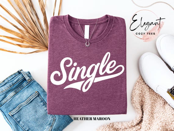 Single Mom Tee Shirt, Single Dad Shirt, Single Life Shirts, Funny Single Tee Shirt, Valentine's Day Gift, Galentine Gift, Mother's Day Gift
