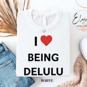I Love Being Delulu T-Shirt, Womens Fun Casual Shirt, Funny Birthday Gifts for Friends, Quirky Humor Tee Shirt, Trendy Everyday Wear Shirt