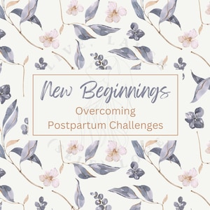 May include: A cream-coloured background with a repeating pattern of grey-blue leaves, small purple flowers, and delicate pink blossoms. The text "New Beginnings Overcoming Postpartum Challenges" is displayed within a rectangular frame.