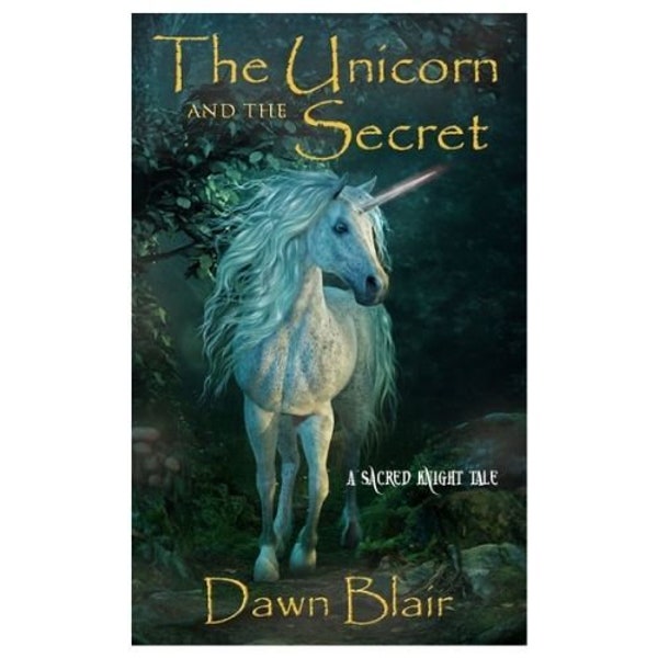 The Unicorn and the Secret fantasy short novel prequel to Sacred Knight by Dawn Blair