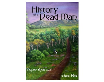 History of a Dead Man (A Sacred Knight Tale by Dawn Blair)