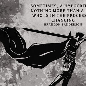 May include: Monochrome illustration of a figure with a sword and cape, with text: "Sometimes, a hypocrite is nothing more than a man who is in the process of changing" by Brandon Sanderson. The image has a textured background.