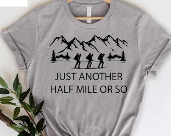 Hiking Tee,Just Another Half Mile or So,Hiking Crew, Shirt,Hiking Lover Gift,Camping Shirt, Gift Shirt for Camper,Climber Shirt,Camper Shirt