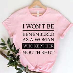 I Won’t Be Remembered As A Woman Who Kept Her Mouth Shut Feminist Quote Shirt, Feminist Shirt, Women&#39;s Rights Tee, Women&#39;s Power Shirts