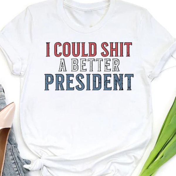 I Could Shirt A Better President T-Shirt,Anti Trump Shirt,Fuck Trump Tee,Trump Sucks Shirt,Anti Maga Shirt, I Never Vote Him,Anti Trump Gift