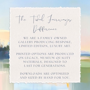 May include: Text overlay on a painted background with the words "The Tidal Fairways Difference" and a description of the company's services. The text reads: "We are a family-owned gallery producing bespoke, limited edition, luxury art. Printed options are produced on legacy, museum-quality materials, designed to last for generations. Downloads are optimised and sized by hand for you."