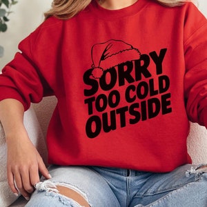 Sorry Too Cold Christmas Sweatshirt, Christmas Pullover, Family Christmas Sweatshirt, Christmas Sweatshirts for Women, Merry Christmas Shirt