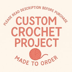 May include: Cream-colored graphic with the text "PLEASE READ DESCRIPTION BEFORE PURCHASE" and "CUSTOM CROCHET PROJECT MADE TO ORDER" in coral. A coral yarn ball graphic is centered below the text.