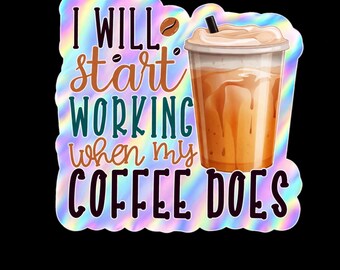 I Will Start Working When My Coffee Does Sticker | Funny Teacher Sticker | Holographic Vinyl Decal | Coffee Lover Gift | Work Humor Sticker