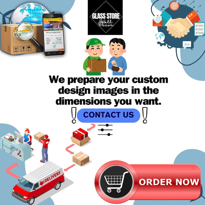 May include: Illustration of a process for creating custom wall decor. The process starts with a customer placing an order, then the order is processed, and finally the order is delivered. The text "GLASS STORE Wall Decor" is at the top of the image. The text "We prepare your custom design images in the dimensions you want. CONTACT US!" is in the middle of the image. The text "ORDER NOW" is at the bottom of the image.