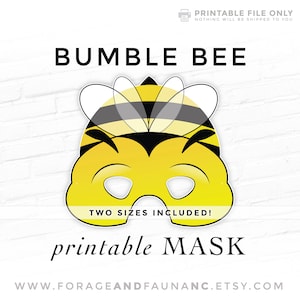 May include: Printable bumble bee mask for kids. The mask is yellow and black with white eyes. The mask is available in two sizes. The text "Printable File Only" and "Nothing will be shipped to you" is at the top of the image. The text "Bumble Bee" is in large black letters. The text "Two Sizes Included!" is in black letters. The text "Printable Mask" is in black letters. The text "www.forageandfaunanc.etsy.com" is at the bottom of the image.