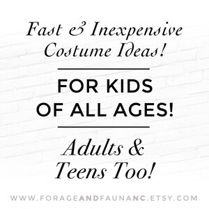 May include: White brick wall background with black text that reads "Fast & Inexpensive Costume Ideas! FOR KIDS OF ALL AGES! Adults & Teens Too! WWW.FORAGEANDFAUNANC.ETSY.COM"