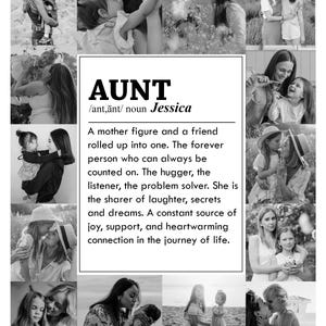 May include: Black and white photo collage of an aunt with her nieces and nephews. The text reads "AUNT /ant,&auml;nt/ noun Jessica A mother figure and a friend rolled up into one. The forever person who can always be counted on. The hugger, the listener, the problem solver. She is the sharer of laughter, secrets and dreams. A constant source of joy, support, and heartwarming connection in the journey of life."