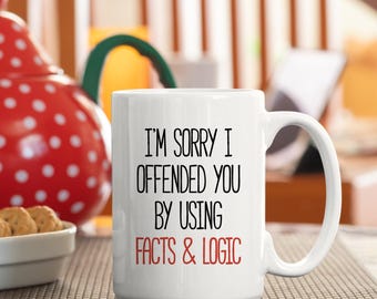 Facts & Logic Coffee Mug - Sarcastic Gift, Offensive Gifts