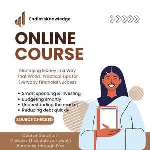 May include: An illustration of a woman holding a book with the text "ONLINE COURSE" in brown letters. The text below reads "Managing Money in a Way That Works: Practical Tips for Everyday Financial Success". The text below that lists four bullet points: "Smart spending & investing", "Budgeting smartly", "Understanding the market", and "Reducing debt quickly". The text "SOURCE CHECKED" is below the bullet points. The text below that reads "Course Duration: 6 Weeks (1 Module per week) Purchase through Etsy".