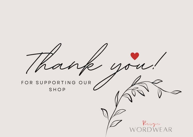 May include: A beige graphic with the words "Thank you!" in elegant script, a red heart, and the text "FOR SUPPORTING OUR SHOP." A delicate floral illustration and the shop name "Reign WORDWEAR" are also included.