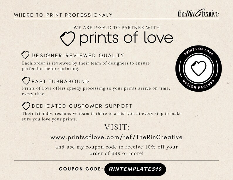 May include: A graphic with the text "Where to print professionally" and "We are proud to partner with prints of love". The graphic also includes a heart logo and the text "Designer-reviewed quality", "Fast turnaround", "Dedicated customer support", "Visit: www.printsoflove.com/ref/TheRinCreative and use my coupon code to receive 10% off your order of $49 or more! Coupon code: RINTEMPLATES10".