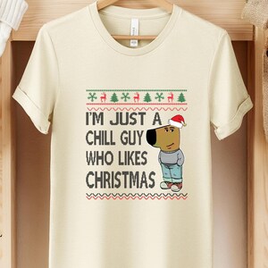 I&#39;m Just a Chill Guy Who Likes Christmas Shirt, Christmas Shirt, Funny Christmas Shirt, Ugly Christmas Shirt, Christmas Gift