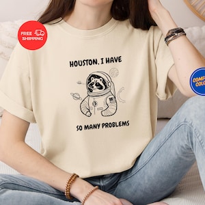 Houston I Have So Many Problems Shirt,  Comfort Colors Shirt, Raccoon In Space Shirt, Funny Raccoon Shirt, Funny Graphic Shirt