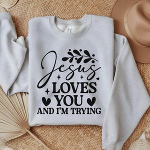 Jesus Loves You i'm Tryin Christian Sweatshirt, Christian Sweatshirt,  Jesus Sweatshirt, Church Sweatshirt, Bible Verse Sweashirt