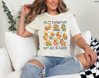 Most Definitely Not All in a Row Shirt, Cute Animal Graphic Tee,  Funny Duck Shirt, Snarky Ducks, Funny Mental Health Shirt,