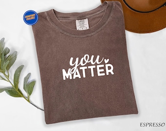 You Matter Shirt,  Anxiety Comfort Colors Tee, School Counselor Tee, Be Kind Tees,Mental Health Matter Shirt,  School Psychologist Tee