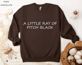 A Little Ray Of Pitch Black Sweatshirt, Halloween Sweatshirt, Sarcasm Funny Gift for Friend, Halloween Gift, Halloween Sweatshirt