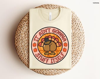 Funny Thanksgiving Shirt, It Ain’t Gonna Stuff Itself Tee, Turkey Day Humor Top, Fall Holiday Graphic T-Shirt, Autumn Celebration Gift