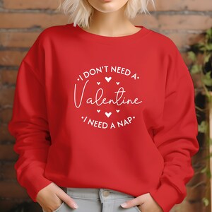 I Don&#39;t Need A Valentine Sweatshirt, Funny Valentine’s Day Sweatshirt, I Need A Nap Sweatshirt, Funny Single Shirt, Valentines Day Sweater