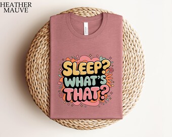 Sleep What That Shirt, Sleep T-Shirt, Funny Sleeping Shirt,Sleeping Lover Friend Gift,  Sleep Lover T-Shirt, Mom Life Shirt, Mom Tee