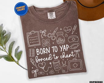 Born to Yap Forced to Chart Shirt, Nurse Practitioner Shirt, Funny Nurse Comfort Colors Tee, Graduation Gift for Nurse, Nurse Department Tee