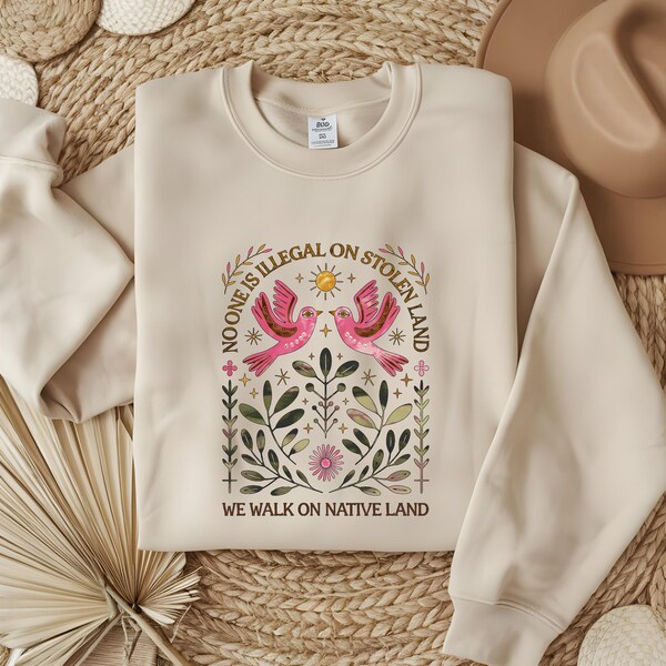 No One is Illegal on Stolen Land Sweatshirt, Social Justice Activism Gift, Antiracist T-Shirt,  Human Rights Shirt,