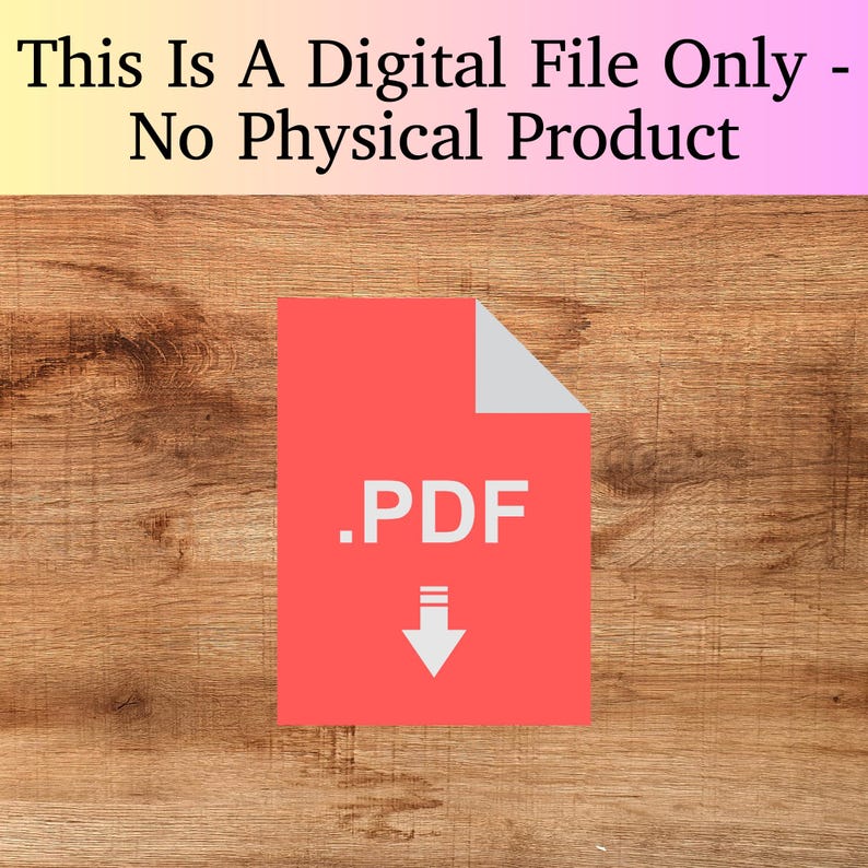 May include: A digital file graphic with the text "This Is A Digital File Only - No Physical Product." A red PDF icon with a downward arrow is centered on a wooden background.