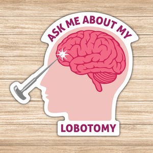 Ask Me About My Lobotomy Sticker for Laptops, Tablets, Water Bottles, Mirrors and More, Funny Sticker, Available in Different Sizes