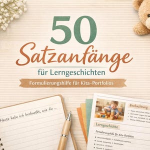 May include: An image featuring the text "50 Satzanfänge für Lerngeschichten" and "Formulierungshilfe für Kita-Portfolios". The image includes a notepad, pen, and a teddy bear. The notepad has the text "Heute habe ich beobactkt, wie du ...".