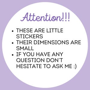 May include: White circle with a purple outline and the text "Attention!!!" in a handwritten font. The text below reads: "These are little stickers. Their dimensions are small. If you have any question don't hesitate to ask me:)"