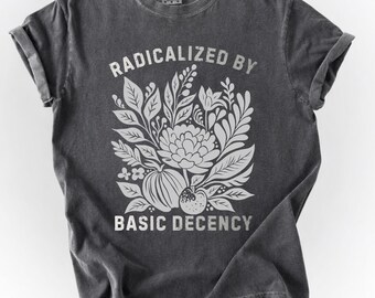 Radicalized By Basic Decency Floral Shirt, Political Tee